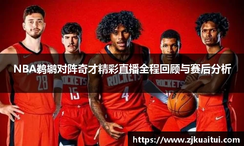 NBA鹈鹕对阵奇才精彩直播全程回顾与赛后分析