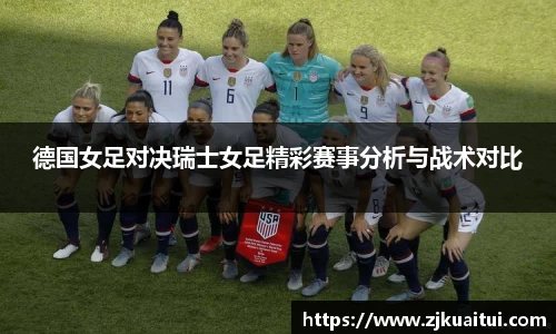 德国女足对决瑞士女足精彩赛事分析与战术对比
